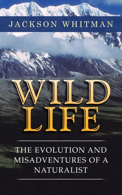 Wild Life: The Evolution and Misadventures of a Naturalist - Hardcover