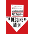 The Decline of Men: How the American Male Is Getting Axed, Giving Up, and Flipping Off His Future - Paperback