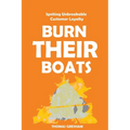 Burn Their Boats: Igniting Unbreakable Customer Loyalty - Paperback