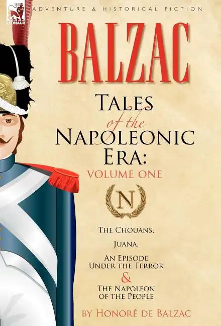 Tales of the Napoleonic Era: 1-The Chouans, Juana, An Episode Under the Terror & The Napoleon of the People - Hardcover