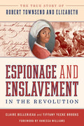 Espionage and Enslavement in the Revolution: The True Story of Robert Townsend and Elizabeth - Hardcover