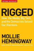 Rigged: How the Media, Big Tech, and the Democrats Seized Our Elections - Hardcover