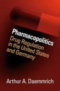 Pharmacopolitics: Drug Regulation in the United States and Germany - Paperback