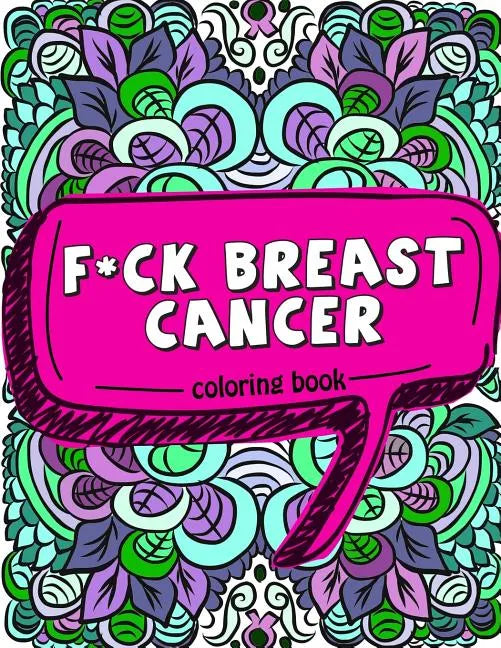 F*ck Breast Cancer Coloring Book: 50 Sweary Inspirational Quotes and Mantras to Color - Fighting Cancer Coloring Book for Adults to Stay Positive, Spr - Paperback