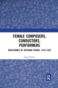 Female Composers, Conductors, Performers: Musiciennes of Interwar France, 1919-1939 - Paperback