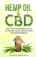Hemp Oil & CBD: Your Guide to Using Natural Oils for Physical Injuries, Mental Health & General Wellbeing - Paperback