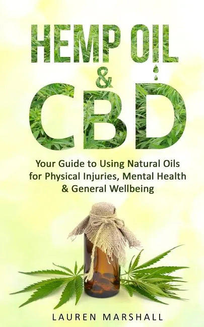 Hemp Oil & CBD: Your Guide to Using Natural Oils for Physical Injuries, Mental Health & General Wellbeing - Paperback