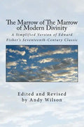 The Marrow of The Marrow of Modern Divinity: A Simplified Version of Edward Fisher's 17th Century Classic - Paperback