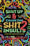 Shut Up & Colour This Shit 2: INSULTS: A TRAVEL-Size Swear Word Adult Colouring Book - Paperback