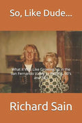 So, Like Dude...: What it Was Like Growing up in the San Fernando Valley in the 50's, 60's and 70's - Paperback