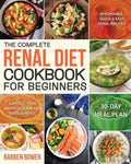The Complete Renal Diet Cookbook for Beginners: Affordable, Quick & Easy Renal Recipes Control Your Kidney Disease and Avoid Dialysis 30-Day Meal Plan - Paperback