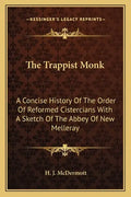 The Trappist Monk: A Concise History Of The Order Of Reformed Cistercians With A Sketch Of The Abbey Of New Melleray - Paperback
