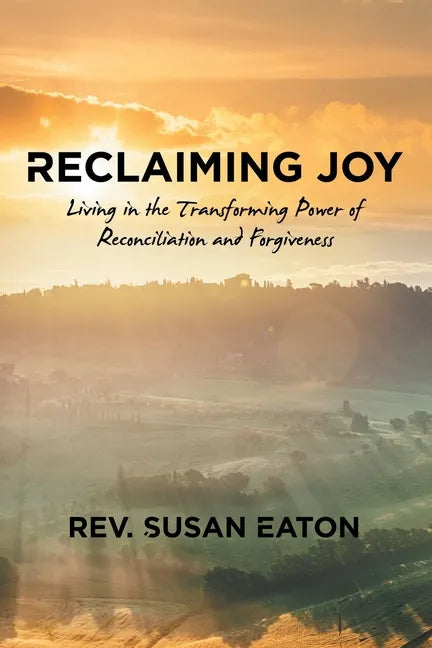 Reclaiming Joy: Living in the Transforming Power of Reconciliation and Forgiveness - Paperback