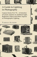 A Guide to Lighting in Photography - Camera Series Vol. VI. - A Selection of Classic Articles on Artificial Light, Reflectors, Filters and Other Aspec - Paperback