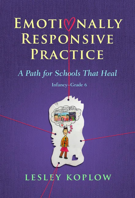 Emotionally Responsive Practice: A Path for Schools That Heal, Infancy-Grade 6 - Paperback