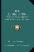 The Squire Papers: List of the Long Parliament, and Lists of the Eastern-Association Committees (1849) - Paperback