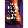 What Really Goes on in the Workplace: It's worse than you think - Paperback