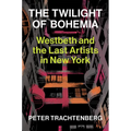 The Twilight of Bohemia: Westbeth and the Last Artists of New York - Hardcover