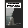 The Impact of Princess Diana Frances Spencer: From Royal Family Dynamics and Modern Monarchy - Paperback