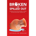Broken and Spilled Out: God Rescues Us from the Pit of Destruction-God Takes Our Trials and Gives Others a Soft Place to Fall - Hardcover