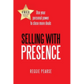 Selling with Presence: Use Your Personal Power to Close More Deals - Hardcover