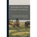 History of Cook County, Illinois--: Being a General Survey of Cook County History, Including a Condensed History of Chicago and Special Account of Dis - Hardcover