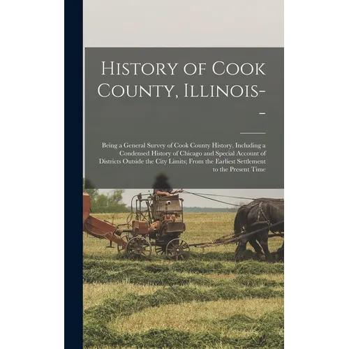 History of Cook County, Illinois--: Being a General Survey of Cook County History, Including a Condensed History of Chicago and Special Account of Dis - Hardcover
