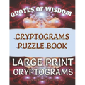 Quotes of Wisdom Cryptograms Puzzle Book Large Print Cryptograms: 150 Quotes In Cryptograms Ready For You To Decypher-Handy Letter Key Helps Track Let - Paperback