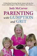 Parenting with Gumption and Grit: 52 Must-Read Parenting Tips for Anyone Who Has Ever Loved a Child Enough toWant to Influence Their Future. . . - Paperback