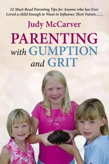 Parenting with Gumption and Grit: 52 Must-Read Parenting Tips for Anyone Who Has Ever Loved a Child Enough toWant to Influence Their Future. . . - Paperback