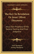 The Key to Revelation or Jesus' Olivet Discourse: Jesus Own Prophecy of His Second Coming and Final Judgment - Hardcover