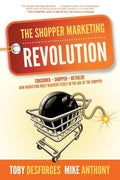 The Shopper Marketing Revolution: Consumer - Shopper - Retailer: How Marketing Must Reinvent Itself in the Age of the Shopper - Paperback