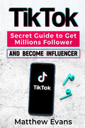 TikTok: Secret Guide to Get Millions Follower and Become Influencer, Make Money Like a Famous Social Media Star and Mastering - Paperback