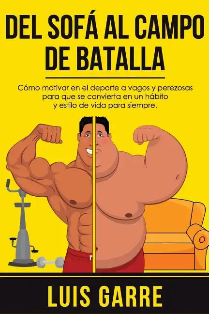 Del SOFA al CAMPO de BATALLA: Cómo motivar en el deporte a vagos y perezosas para que se convierta en un hábito y estilo de vida para siempre - Paperback
