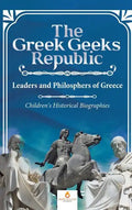 The Greek Geeks Republic: Leaders and Philosphers of Greece Children's Historical Biographies - Hardcover