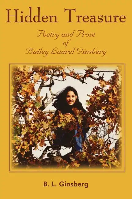 Hidden Treasure: Poetry and Prose of Bailey Laurel Ginsberg - Paperback