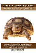 Sulcata Tortoise as Pets: Sulcata Tortoise General Info, Purchasing, Care, Cost, Keeping, Health, Supplies, Food, Breeding and More Included! Th - Paperback