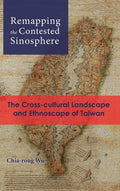 Remapping the Contested Sinosphere: The Cross-cultural Landscape and Ethnoscape of Taiwan - Hardcover