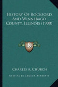 History Of Rockford And Winnebago County, Illinois (1900) - Paperback
