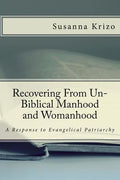 Recovering From Un-Biblical Manhood and Womanhood: A Response to Evangelical Patriarchy - Paperback