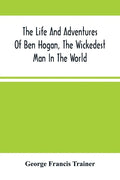 The Life And Adventures Of Ben Hogan, The Wickedest Man In The World. Containing A Full Account Of His Thrilling And Remarkable Experiences, Together - Paperback