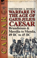 Warfare in the Age of Gaius Julius Caesar-Volume 2: Brundisium & Massilia to Munda, 49 BC to 45 BC - Paperback