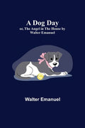 A Dog Day; or, The Angel in the House by Walter Emanuel - Paperback