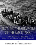 Rescuing the Survivors of the RMS Titanic: The Recovery Efforts and the Aftermath of the Sinking - Paperback