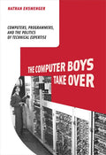 The Computer Boys Take Over: Computers, Programmers, and the Politics of Technical Expertise - Paperback