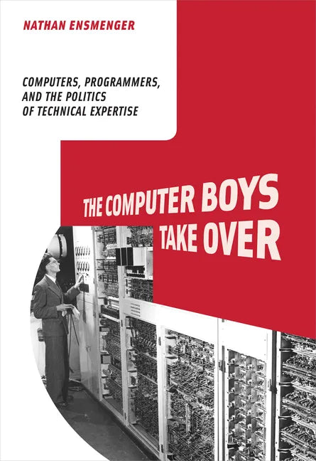The Computer Boys Take Over: Computers, Programmers, and the Politics of Technical Expertise - Paperback