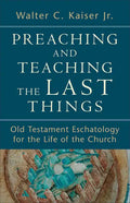 Preaching and Teaching the Last Things: Old Testament Eschatology for the Life of the Church - Paperback