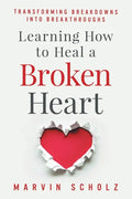 Learning How to Heal a Broken Heart: Transforming Breakdowns into Breakthroughs - Paperback