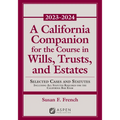 A California Companion for the Course in Wills, Trusts, and Estates, 2023-2024: Selected Cases and Statutes - Paperback