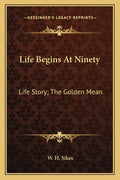 Life Begins At Ninety: Life Story; The Golden Mean - Paperback